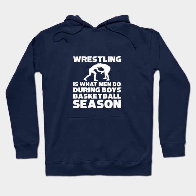 Wrestling Is What Men Do During Basketball Season Hoodie by Elleck